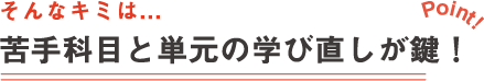 苦手科目と単元の学び直しが鍵！